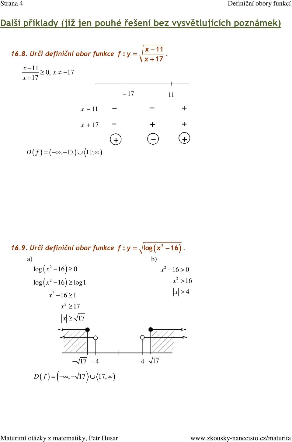 (, 7) ; ) 7 7 69 Urči definiční obor funkce f : y = log( 6) a) b) (
