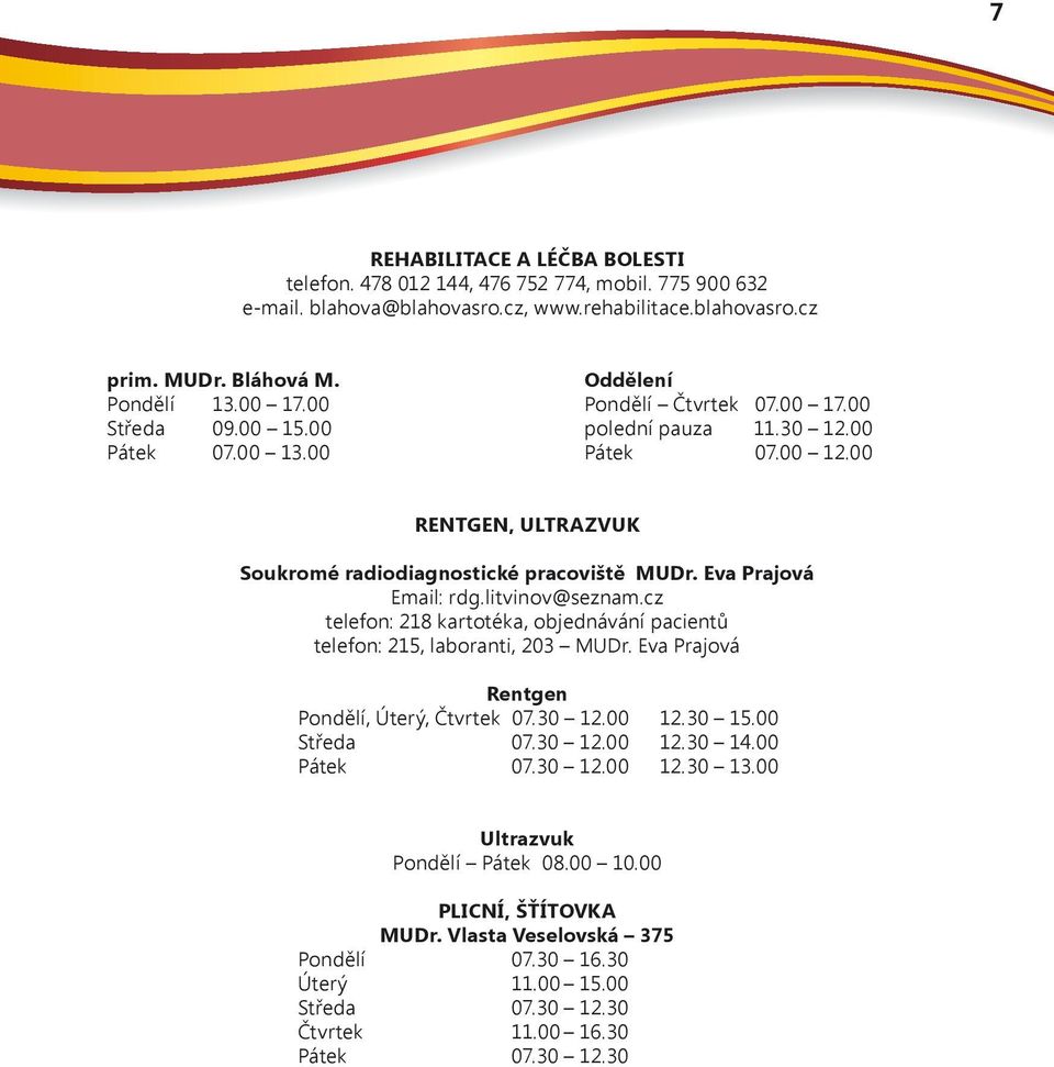 litvinov@seznam.cz telefon: 218 kartotéka, objednávání pacientů telefon: 215, laboranti, 203 MUDr. Eva Prajová Rentgen Pondělí, Úterý, Čtvrtek 07.30 12.00 12.30 15.00 Středa 07.30 12.00 12.30 14.