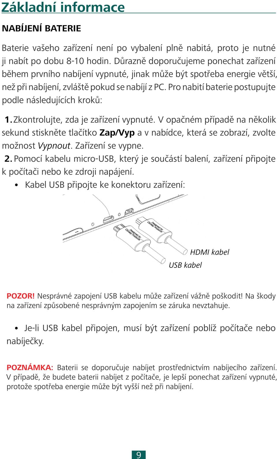 Pro nabití baterie postupujte podle následujících kroků: 1. Zkontrolujte, zda je zařízení vypnuté.