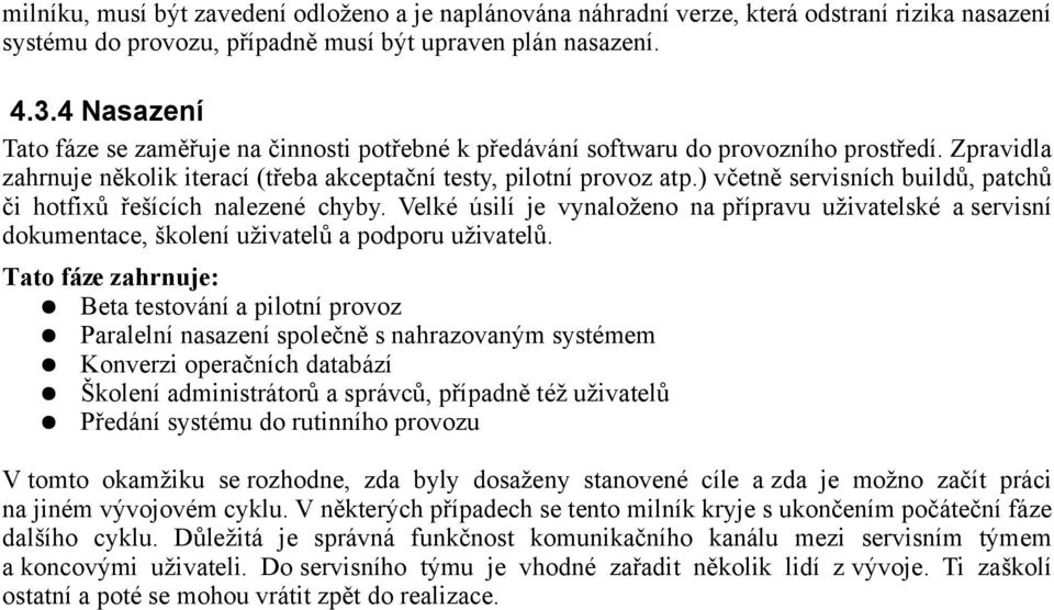 ) včetně servisních buildů, patchů či hotfixů řešících nalezené chyby. Velké úsilí je vynaloženo na přípravu uživatelské a servisní dokumentace, školení uživatelů a podporu uživatelů.