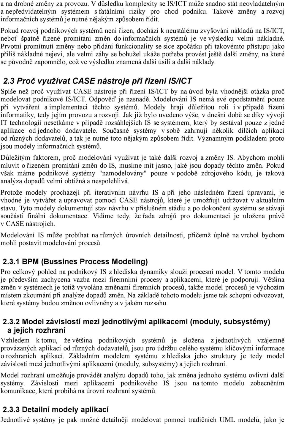 Pokud rozvoj podnikových systémů není řízen, dochází k neustálému zvyšování nákladů na IS/ICT, neboť špatně řízené promítání změn do informačních systémů je ve výsledku velmi nákladné.