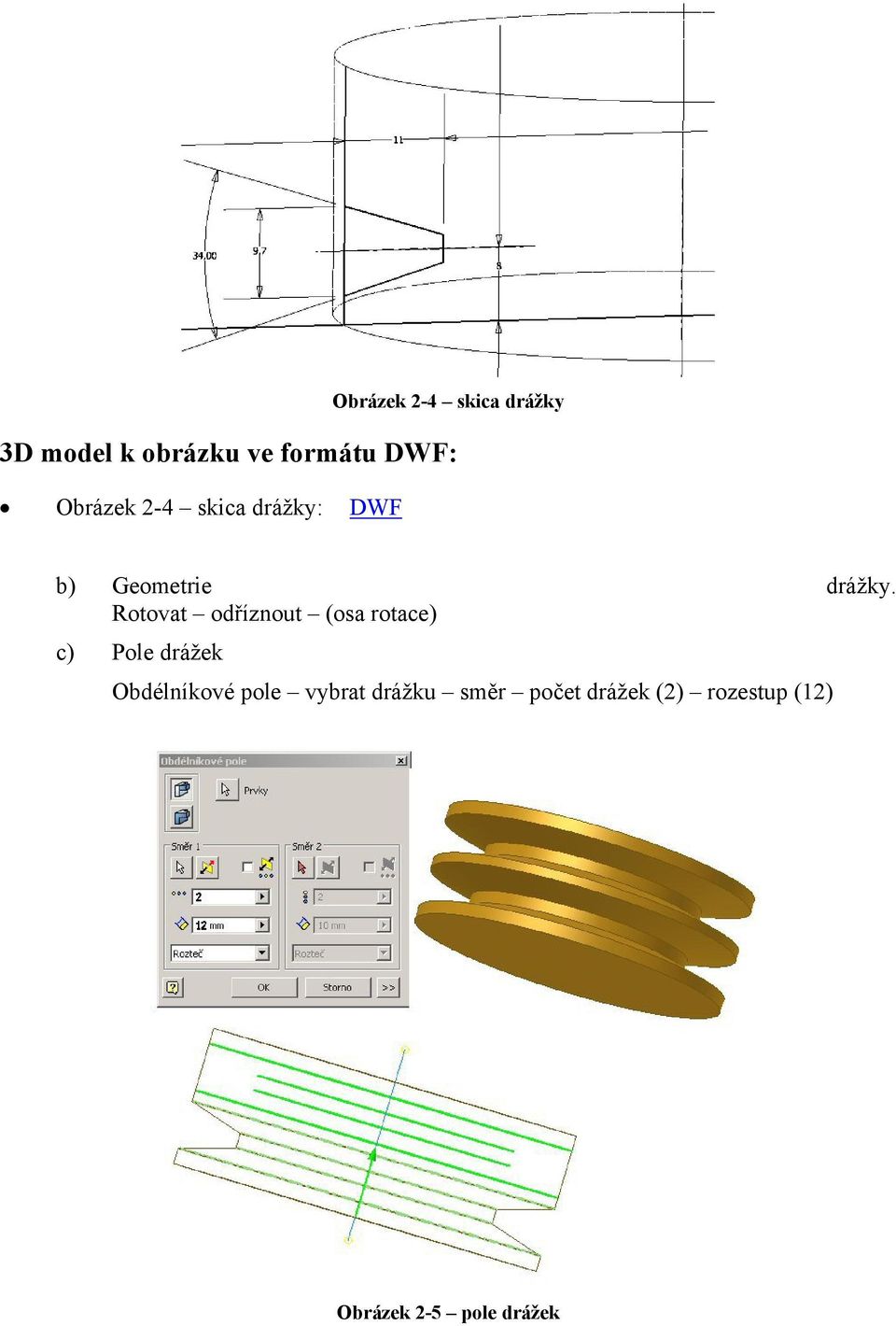 Rotovat odříznout (osa rotace) c) Pole drážek Obdélníkové