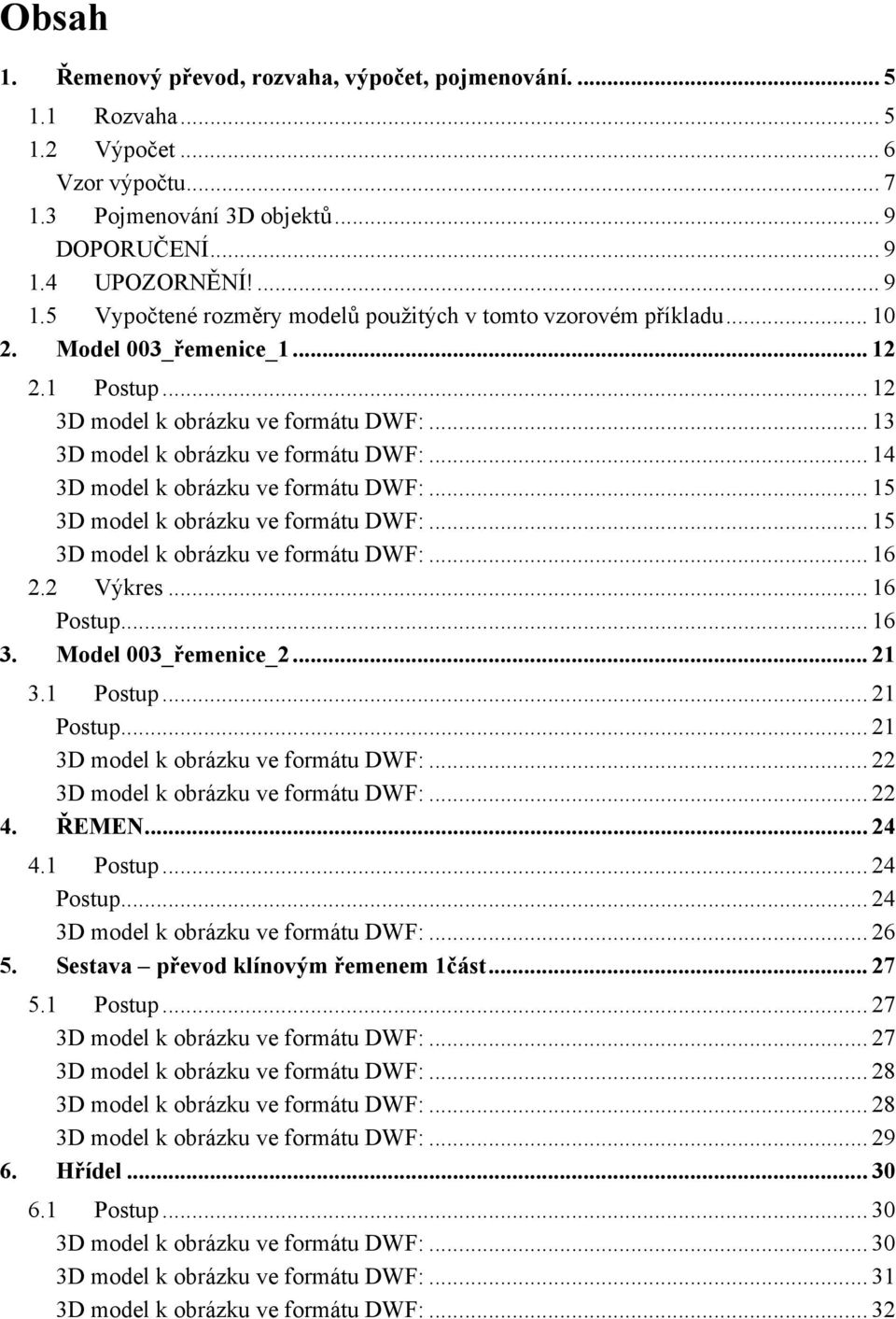 .. 13 3D model k obrázku ve formátu DWF:... 14 3D model k obrázku ve formátu DWF:... 15 3D model k obrázku ve formátu DWF:... 15 3D model k obrázku ve formátu DWF:... 16 2.2 Výkres... 16 Postup... 16 3.