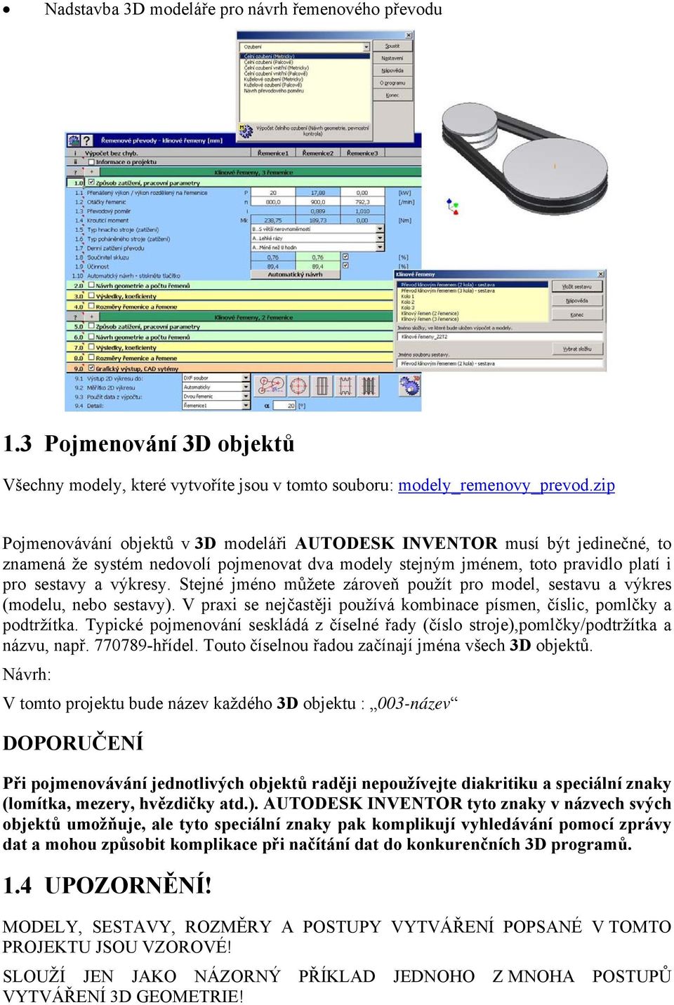 Stejné jméno můžete zároveň použít pro model, sestavu a výkres (modelu, nebo sestavy). V praxi se nejčastěji používá kombinace písmen, číslic, pomlčky a podtržítka.