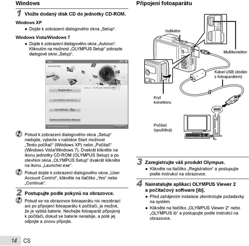 Připojení fotoaparátu Indikátor Multikonektor Kabel USB (dodán s fotoaparátem) Kryt konektoru Pokud k zobrazení dialogového okna Setup nedojde, vyberte v nabídce Start možnost Tento počítač (Windows