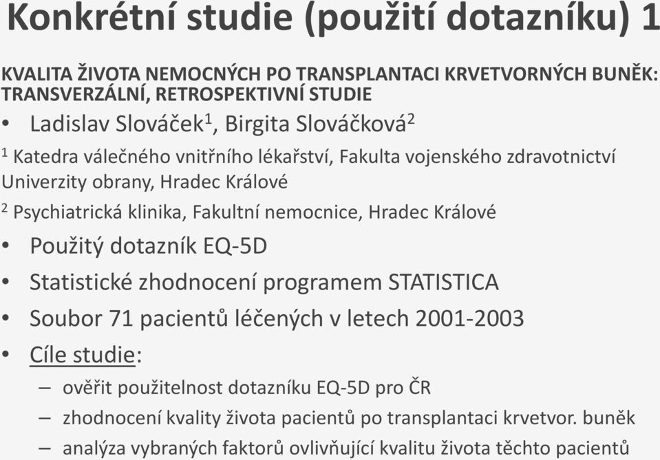 nemocnice, Hradec Králové Použitý dotazník EQ-5D Statistické zhodnocení programem STATISTICA Soubor 71 pacientů léčených v letech 2001-2003 Cíle studie: ověřit