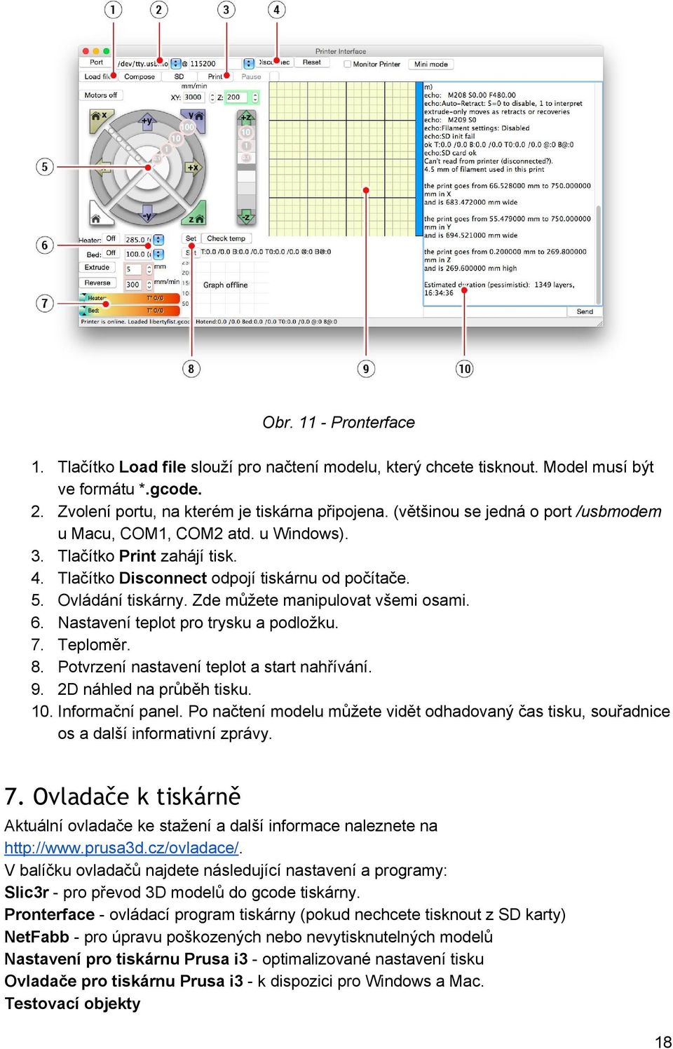 Zde můžete manipulovat všemi osami. 6. Nastavení teplot pro trysku a podložku. 7. Teploměr. 8. Potvrzení nastavení teplot a start nahřívání. 9. 2D náhled na průběh tisku. 10. Informační panel.