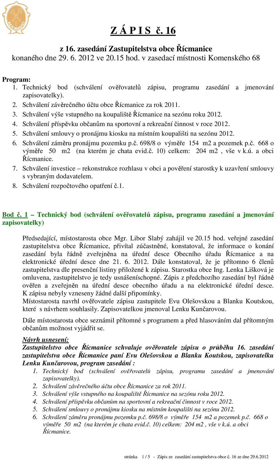 Schválení výše vstupného na koupaliště Řícmanice na sezónu roku 2012. 4. Schválení příspěvku občanům na sportovní a rekreační činnost v roce 2012. 5.