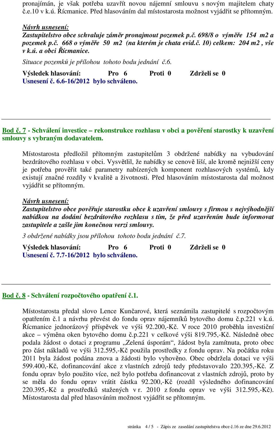 a obci Situace pozemků je přílohou tohoto bodu jednání č.6. Usnesení č. 6.6-16/2012 bylo schváleno. Bod č.