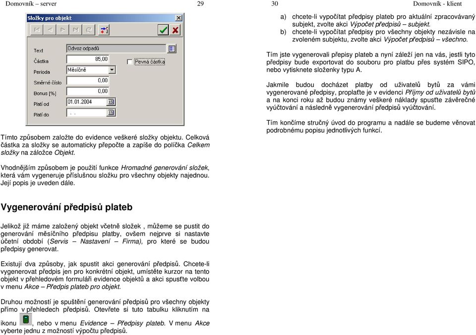 Tím jste vygenerovali přepisy plateb a nyní záleží jen na vás, jestli tyto předpisy bude exportovat do souboru pro platbu přes systém SIPO, nebo vytisknete složenky typu A.