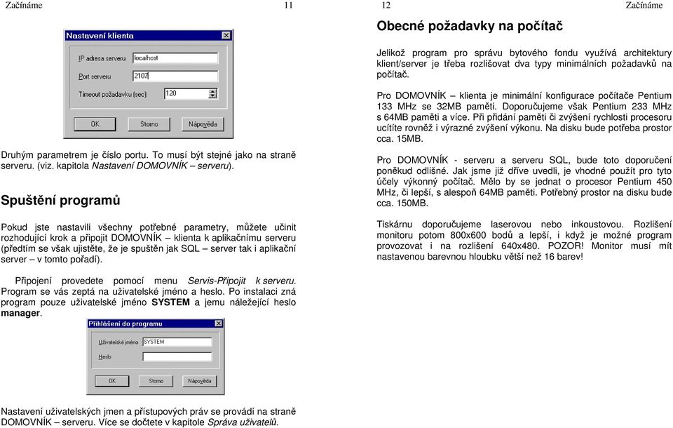 Spuštění programů Pokud jste nastavili všechny potřebné parametry, můžete učinit rozhodující krok a připojit DOMOVNÍK klienta k aplikačnímu serveru (předtím se však ujistěte, že je spuštěn jak SQL