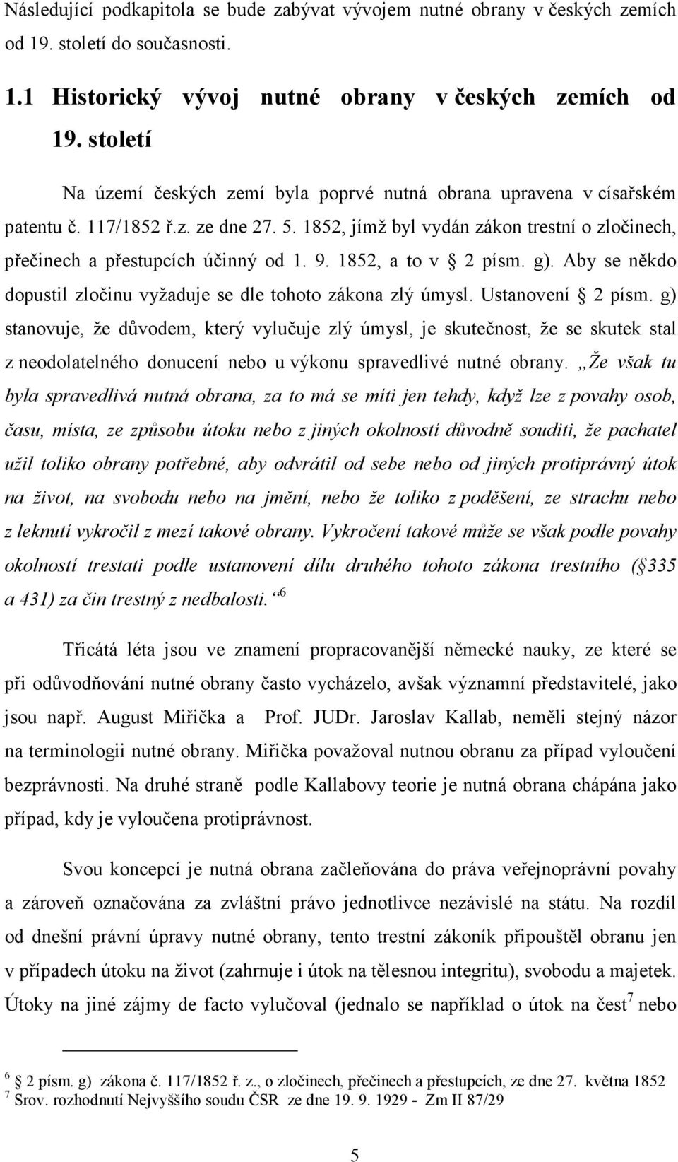 9. 1852, a to v 2 písm. g). Aby se někdo dopustil zločinu vyžaduje se dle tohoto zákona zlý úmysl. Ustanovení 2 písm.
