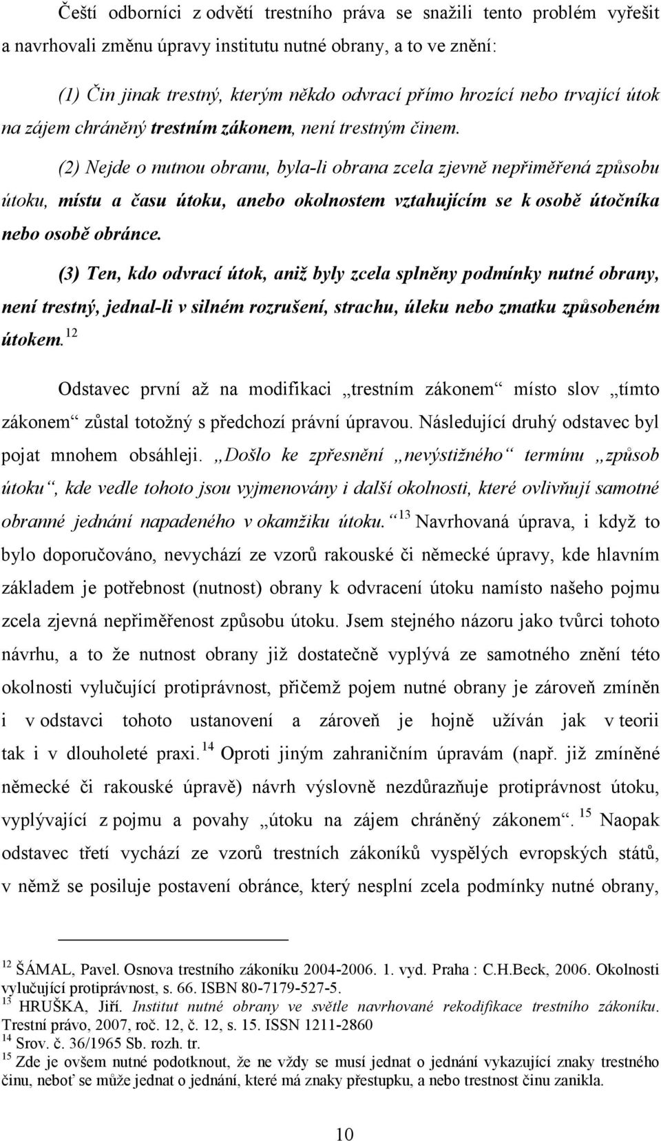 (2) Nejde o nutnou obranu, byla-li obrana zcela zjevně nepřiměřená způsobu útoku, místu a času útoku, anebo okolnostem vztahujícím se k osobě útočníka nebo osobě obránce.