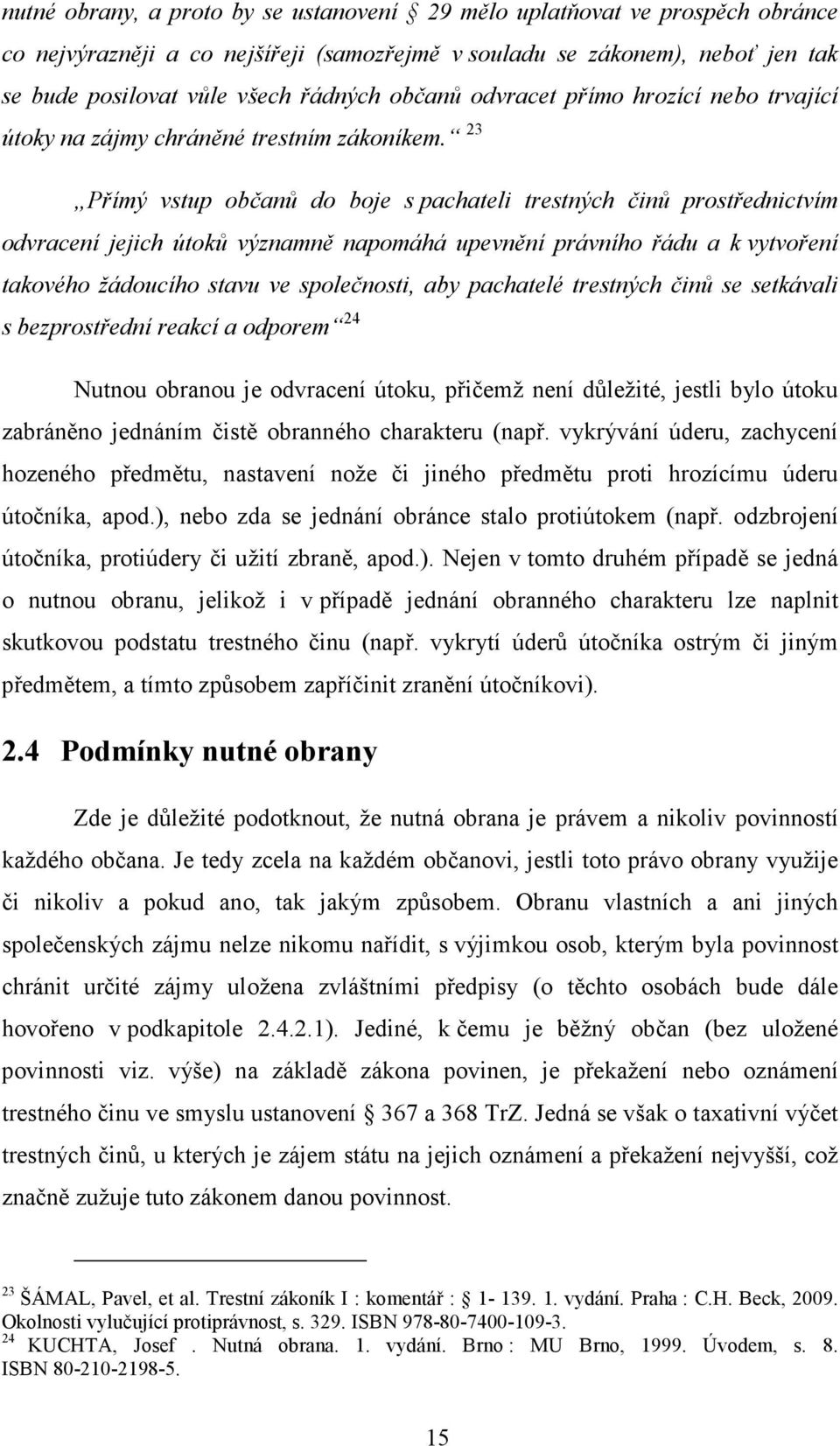 23 Přímý vstup občanů do boje s pachateli trestných činů prostřednictvím odvracení jejich útoků významně napomáhá upevnění právního řádu a k vytvoření takového žádoucího stavu ve společnosti, aby