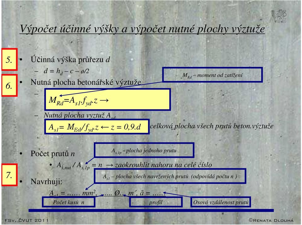 M Ed moment od zatížení Nutná plocha vyztuž A sd A s,nut = ω.b.d.α.f cd /f yd vyjde celková plocha všech prutů beton.výztuže A s1 = M Ed /f yd.