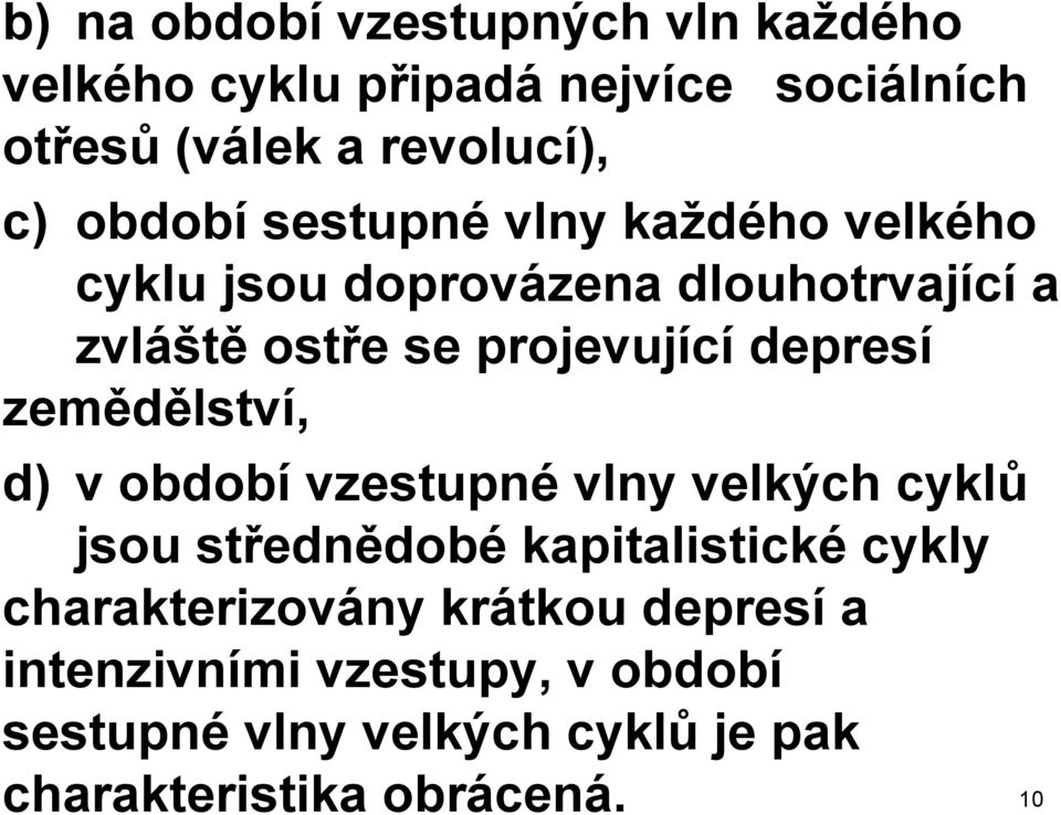 depresí zemědělství, d) v období vzestupné vlny velkých cyklů jsou střednědobé kapitalistické cykly