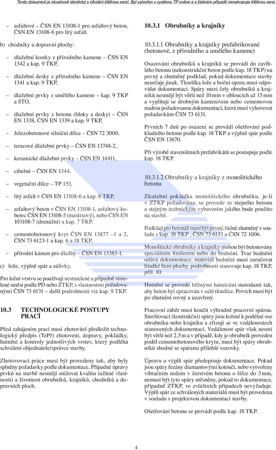 9 TKP, železobetonové silniční dílce ČSN 72 3000, teracové dlažební prvky ČSN EN 13748-2, keramické dlažební prvky ČSN EN 14411, cihelné ČSN EN 1344, vegetační dílce TP 153, litý asfalt v ČSN EN