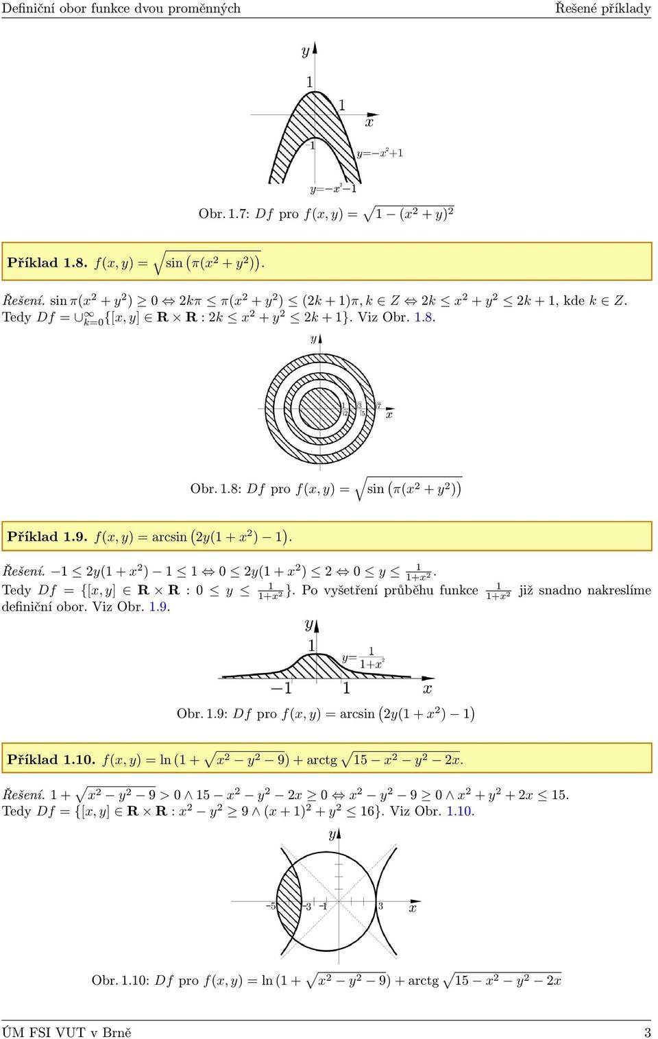f(x, y) = arcsin ( y(1 + x ) 1 ). Řešení. 1 y(1 + x ) 1 1 0 y(1 + x ) 0 y 1 1+x. Tedy Df = {[x, y] R R : 0 y 1 1 1+x }. Po vyšetření průběhu funkce 1+x již snadno nakreslíme definiční obor. Viz Obr.