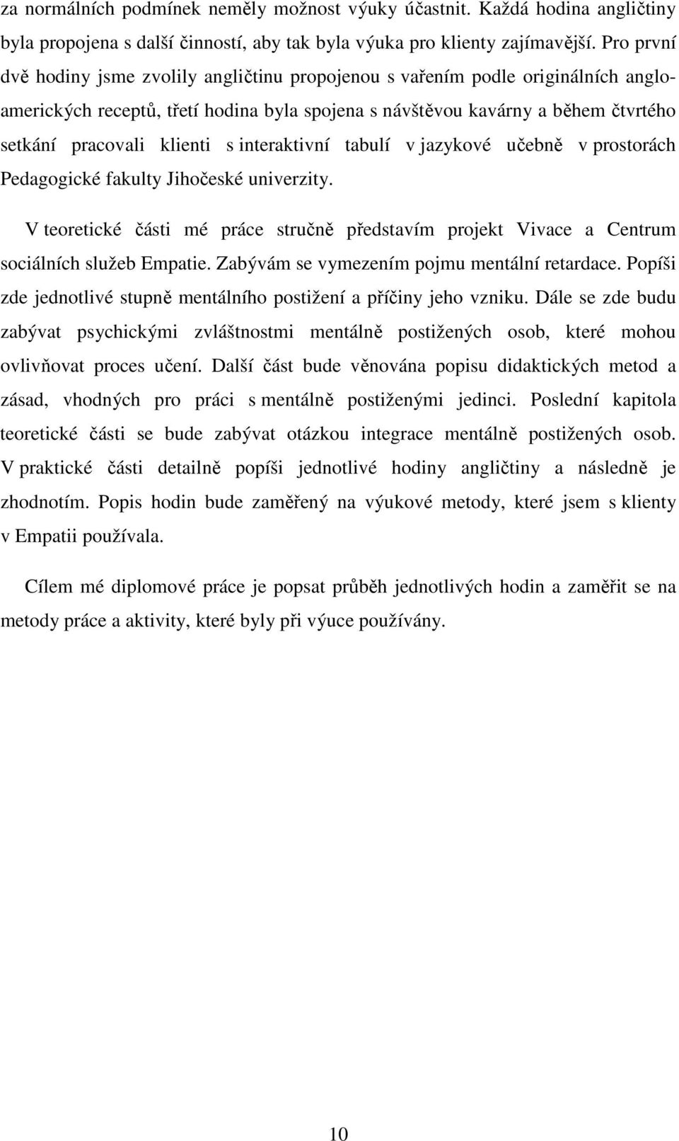 s interaktivní tabulí v jazykové učebně v prostorách Pedagogické fakulty Jihočeské univerzity. V teoretické části mé práce stručně představím projekt Vivace a Centrum sociálních služeb Empatie.