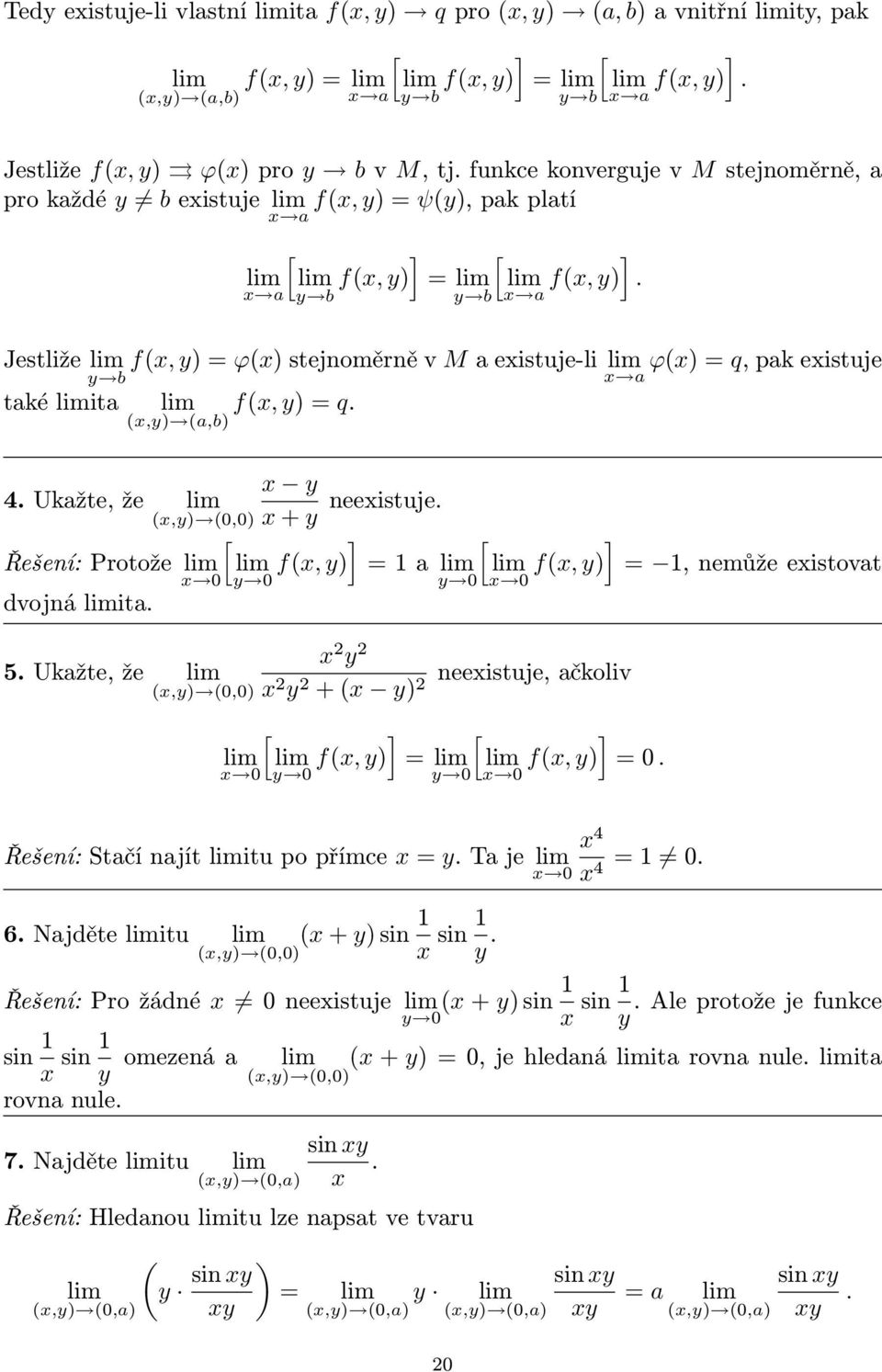 x a Jestliže lim fx, y = ϕx stejnoměrně v M a existuje-li lim ϕx = q, pak existuje y b x a také limita fx, y = q. lim x,y a,b x y 4. Ukažte, že lim x,y, x + y neexistuje.