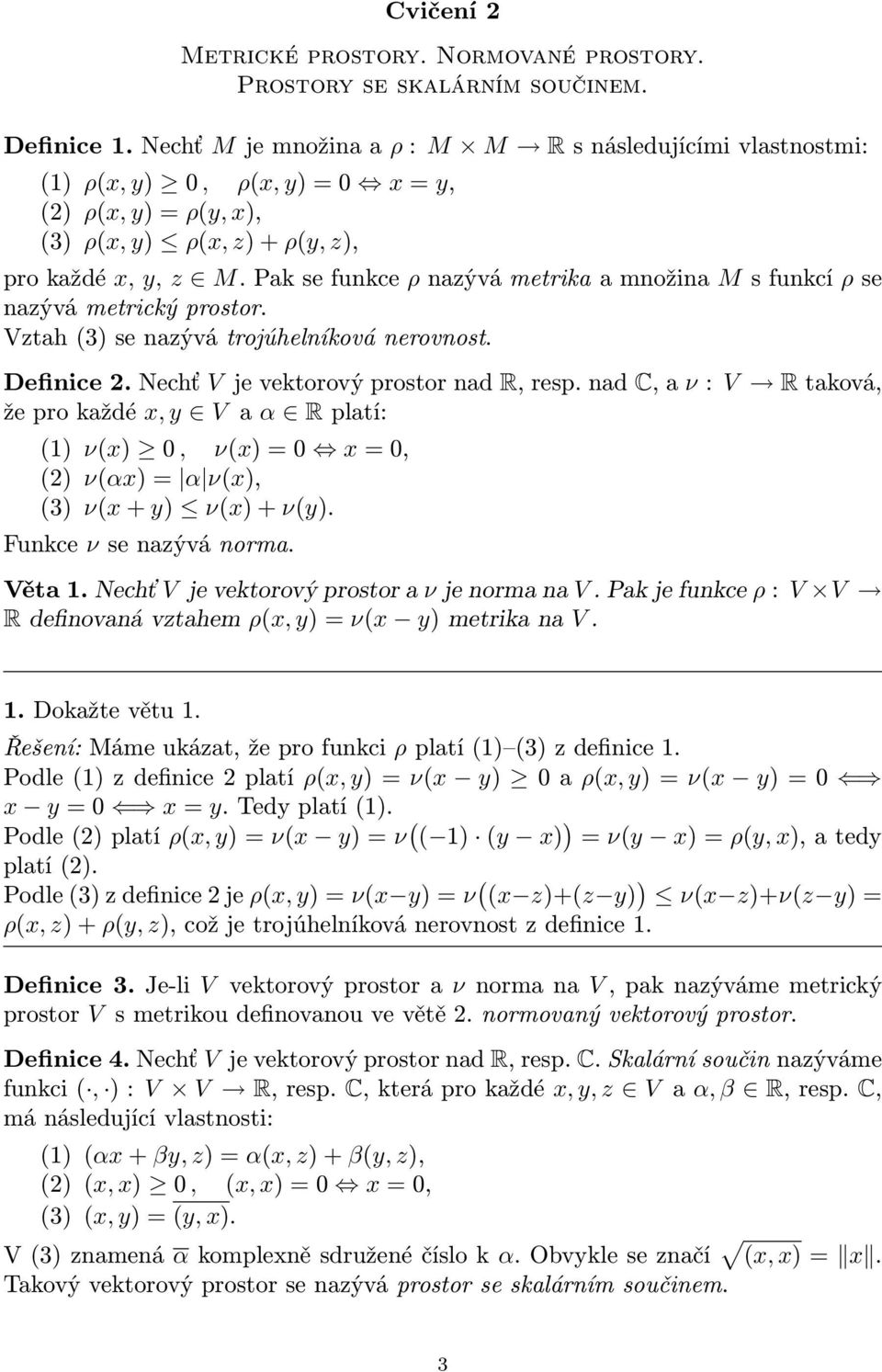 Pak se funkce ρ nazývá metrika a množina M s funkcí ρ se nazývá metrický prostor. Vztah 3 se nazývá trojúhelníková nerovnost. Definice. Nechť V je vektorový prostor nad R, resp.