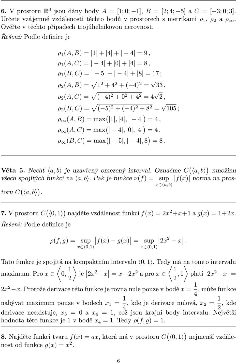 Řešení: Podle definice je ρ 1 A, B = 1 + 4 + 4 = 9, ρ 1 A, = 4 + + 4 = 8, ρ 1 B, = 5 + 4 + 8 = 17 ; ρ A, B = 1 + 4 + 4 = 33, ρ A, = 4 + + 4 = 4, ρ B, = 5 + 4 + 8 = 15 ; ρ A, B = max 1, 4, 4 = 4, ρ A,