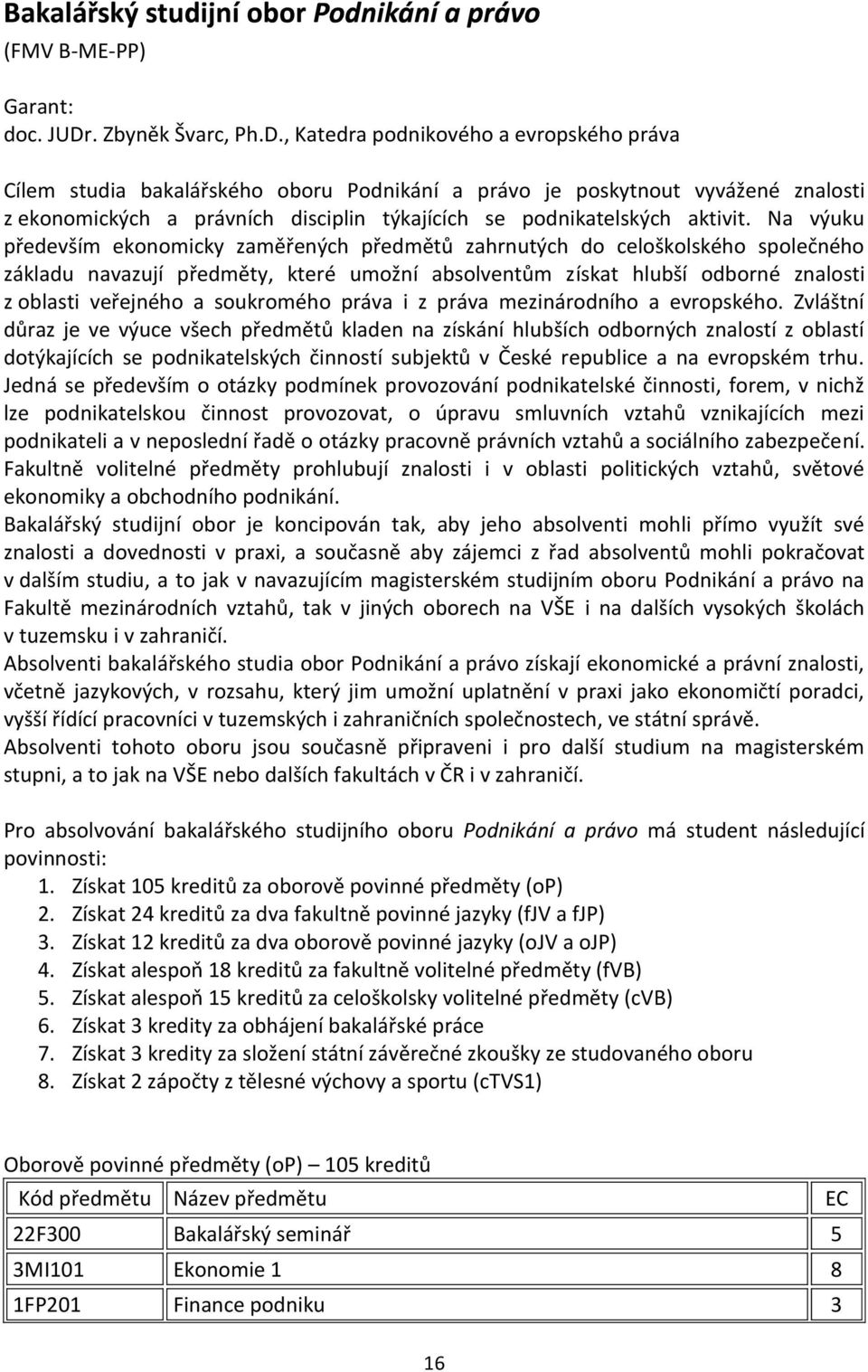 , Katedra podnikového a evropského práva Cílem studia bakalářského oboru Podnikání a právo je poskytnout vyvážené znalosti z ekonomických a právních disciplin týkajících se podnikatelských aktivit.