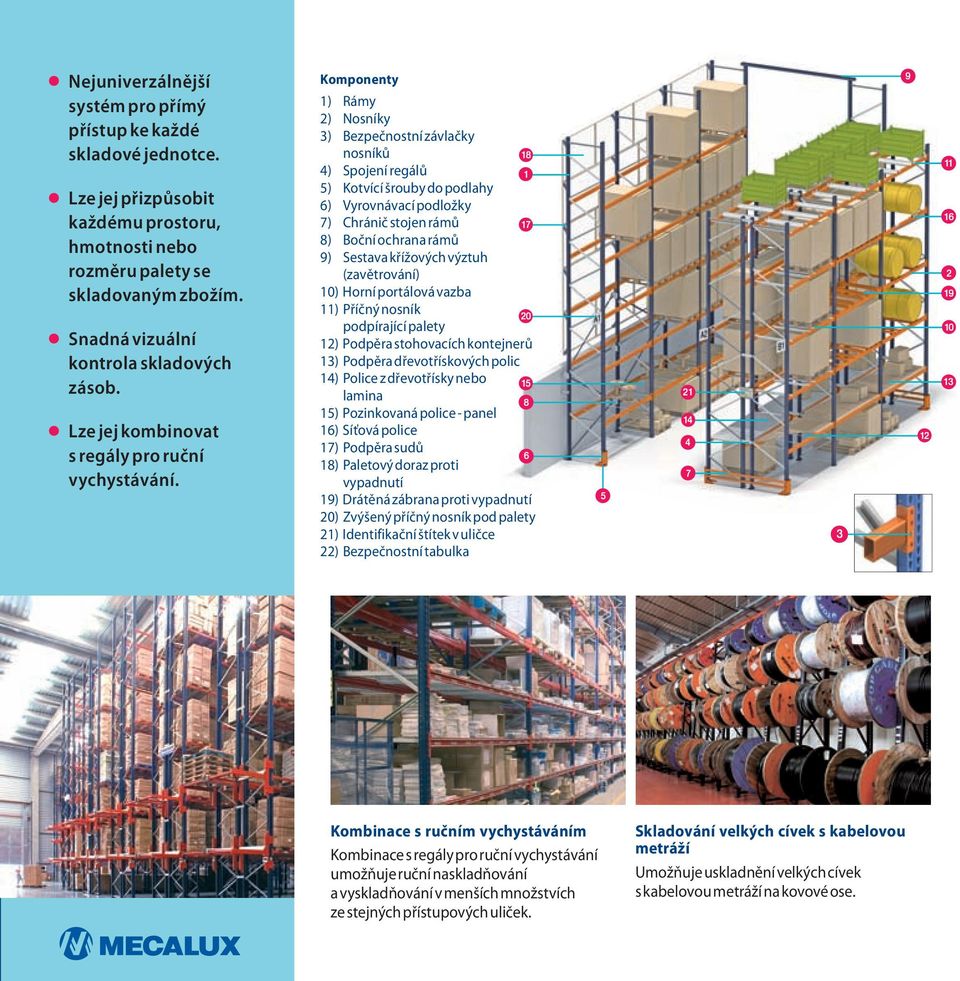 Komponenty 1) Rámy 2) Nosníky 3) Bezpečnostní závlačky nosníků 4) Spojení regálů 5) Kotvící šrouby do podlahy 6) Vyrovnávací podložky 7) Chránič stojen rámů 8) Boční ochrana rámů 9) Sestava křížových
