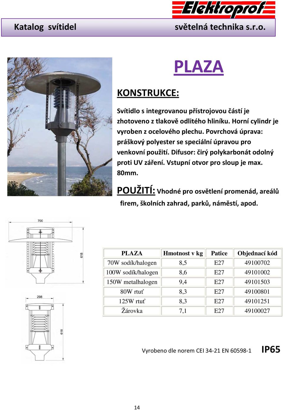 POUŽITÍ: Vhodné pro osvětlení promenád, areálů firem, školních zahrad, parků, náměstí, apod.