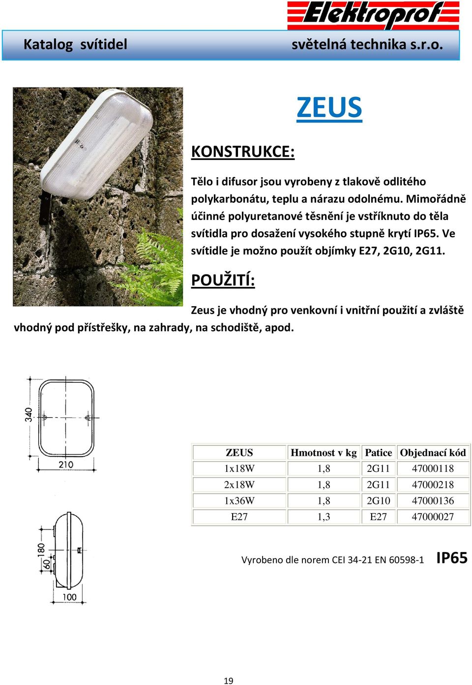 Ve svítidle je možno použít objímky E27, 2G10, 2G11.