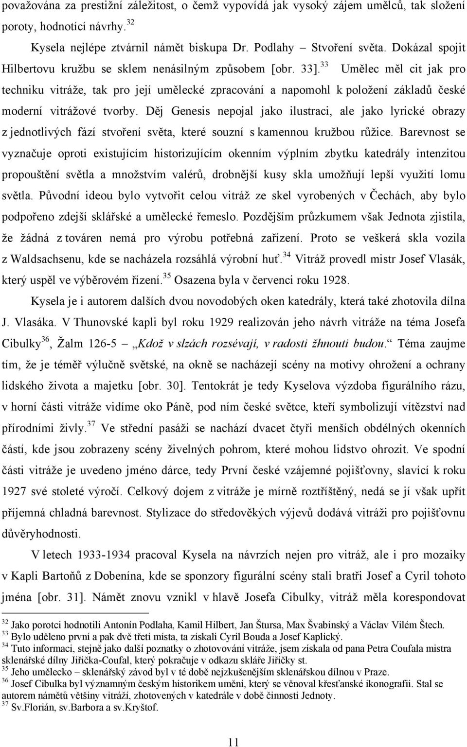 33 Umělec měl cit jak pro techniku vitráže, tak pro její umělecké zpracování a napomohl k položení základů české moderní vitrážové tvorby.