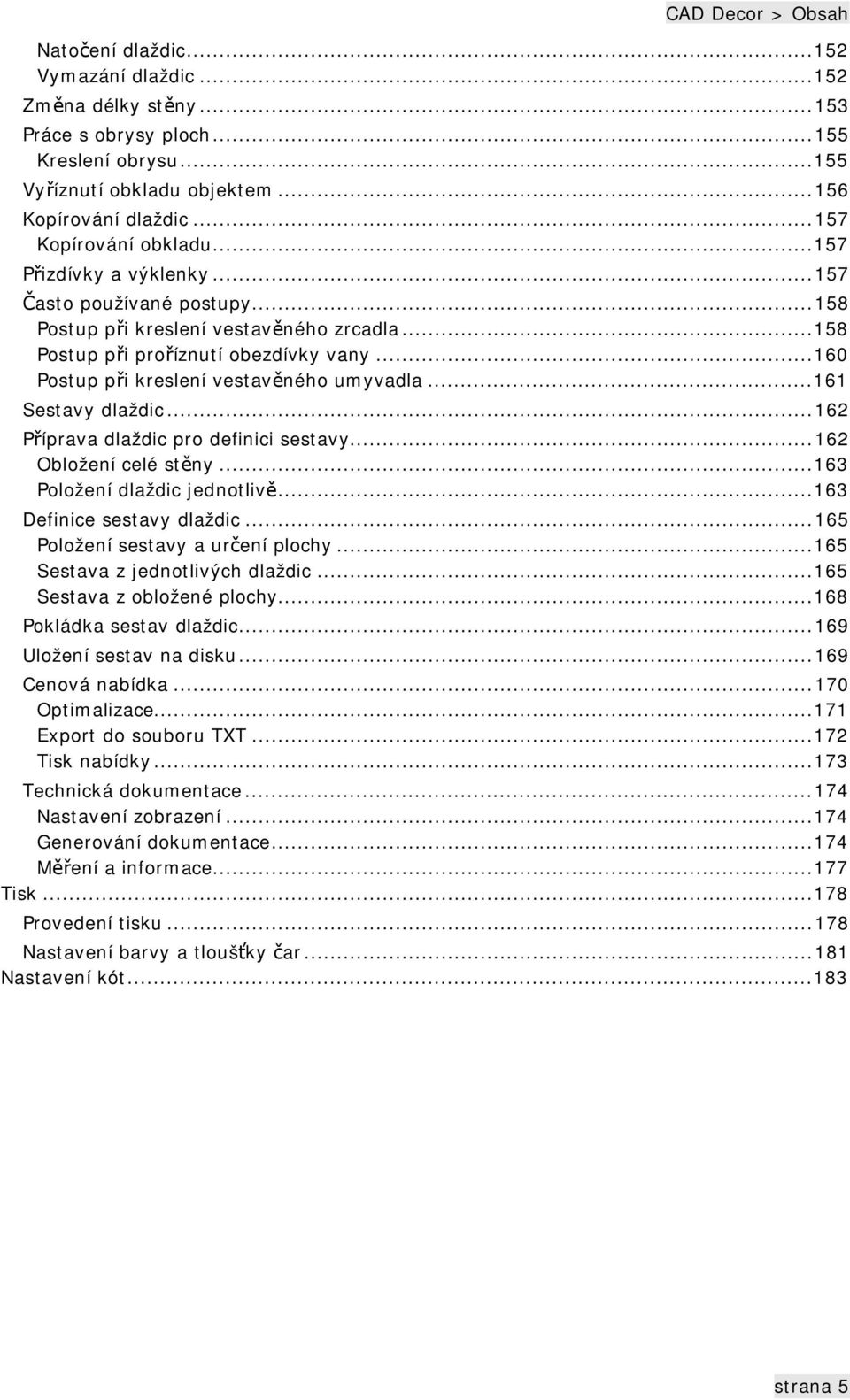 ..160 Postup při kreslení vestavěného umyvadla...161 Sestavy dlaždic...162 Příprava dlaždic pro definici sestavy...162 Obložení celé stěny...163 Položení dlaždic jednotlivě.