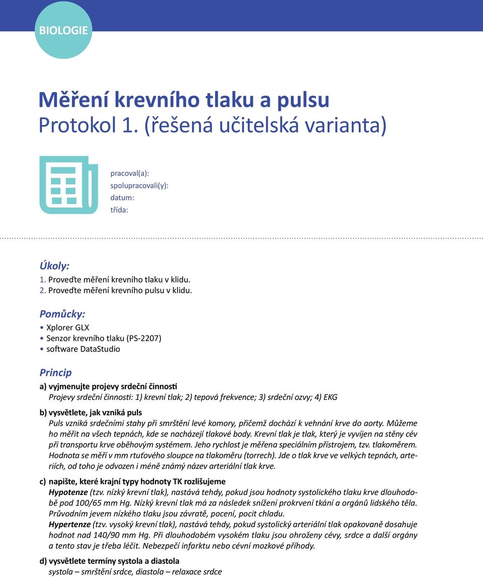 Pomůcky: Xplorer GLX Senzor krevního tlaku (PS-2207) software DataStudio Princip a) vyjmenujte projevy srdeční činnosti Projevy srdeční činnosti: 1) krevní tlak; 2) tepová frekvence; 3) srdeční ozvy;