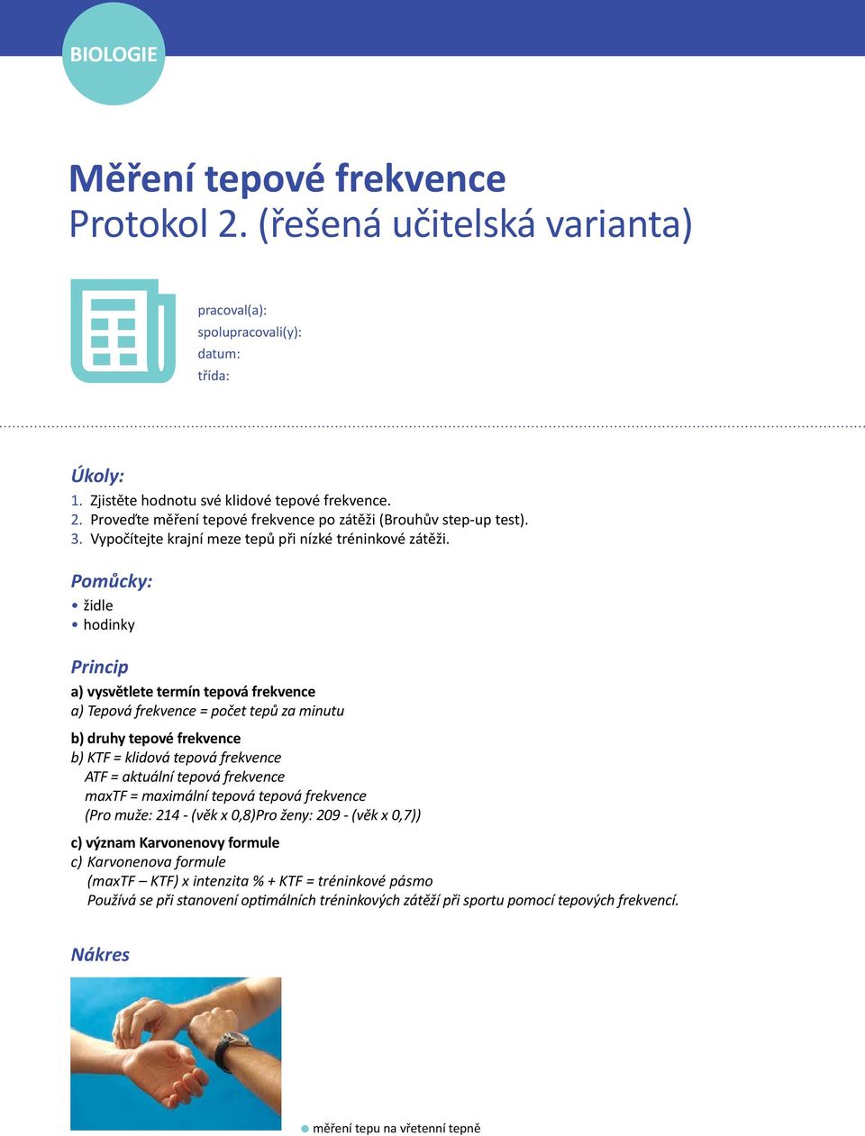 Pomůcky: židle hodinky Princip a) vysvětlete termín tepová frekvence a) Tepová frekvence = počet tepů za minutu b) druhy tepové frekvence b) KTF = klidová tepová frekvence ATF = aktuální tepová