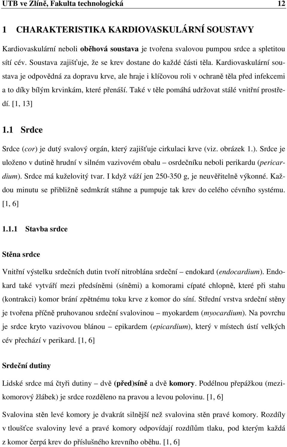 Kardiovaskulární soustava je odpovědná za dopravu krve, ale hraje i klíčovou roli v ochraně těla před infekcemi a to díky bílým krvinkám, které přenáší.