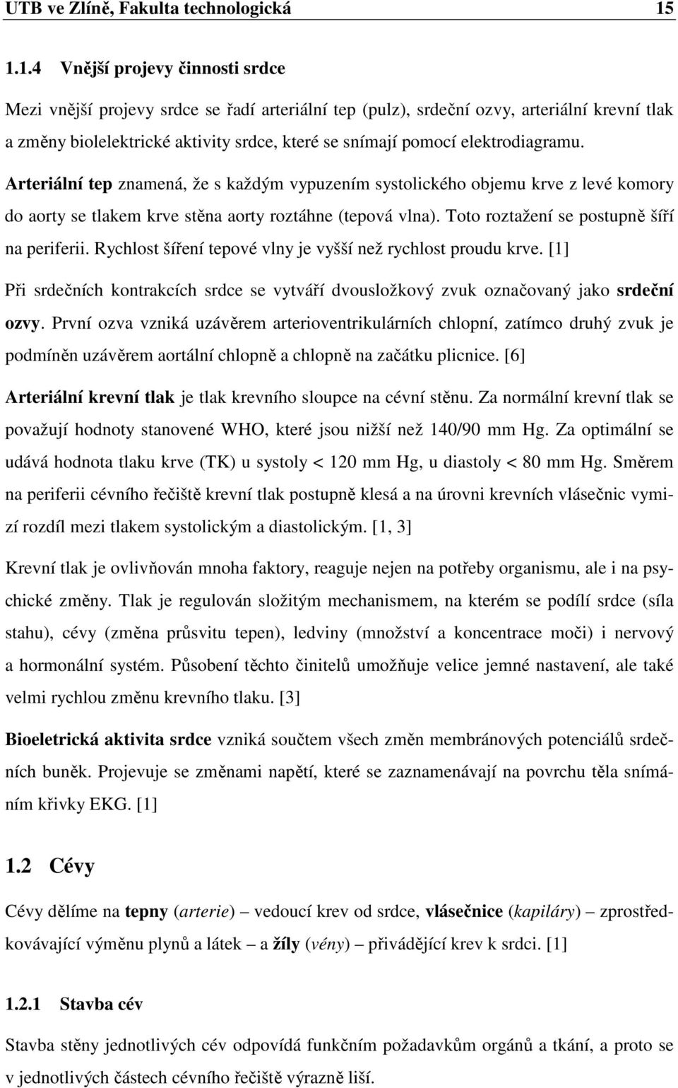 elektrodiagramu. Arteriální tep znamená, že s každým vypuzením systolického objemu krve z levé komory do aorty se tlakem krve stěna aorty roztáhne (tepová vlna).