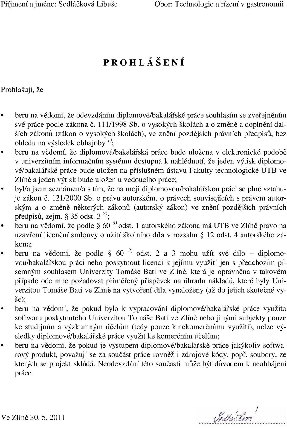 o vysokých školách a o změně a doplnění dalších zákonů (zákon o vysokých školách), ve znění pozdějších právních předpisů, bez ohledu na výsledek obhajoby 1) ; beru na vědomí, že diplomová/bakalářská