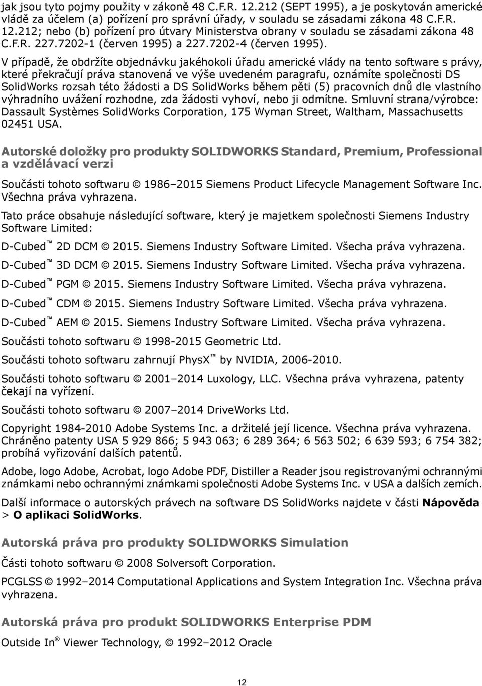 V případě, že obdržíte objednávku jakéhokoli úřadu americké vlády na tento software s právy, které překračují práva stanovená ve výše uvedeném paragrafu, oznámíte společnosti DS SolidWorks rozsah