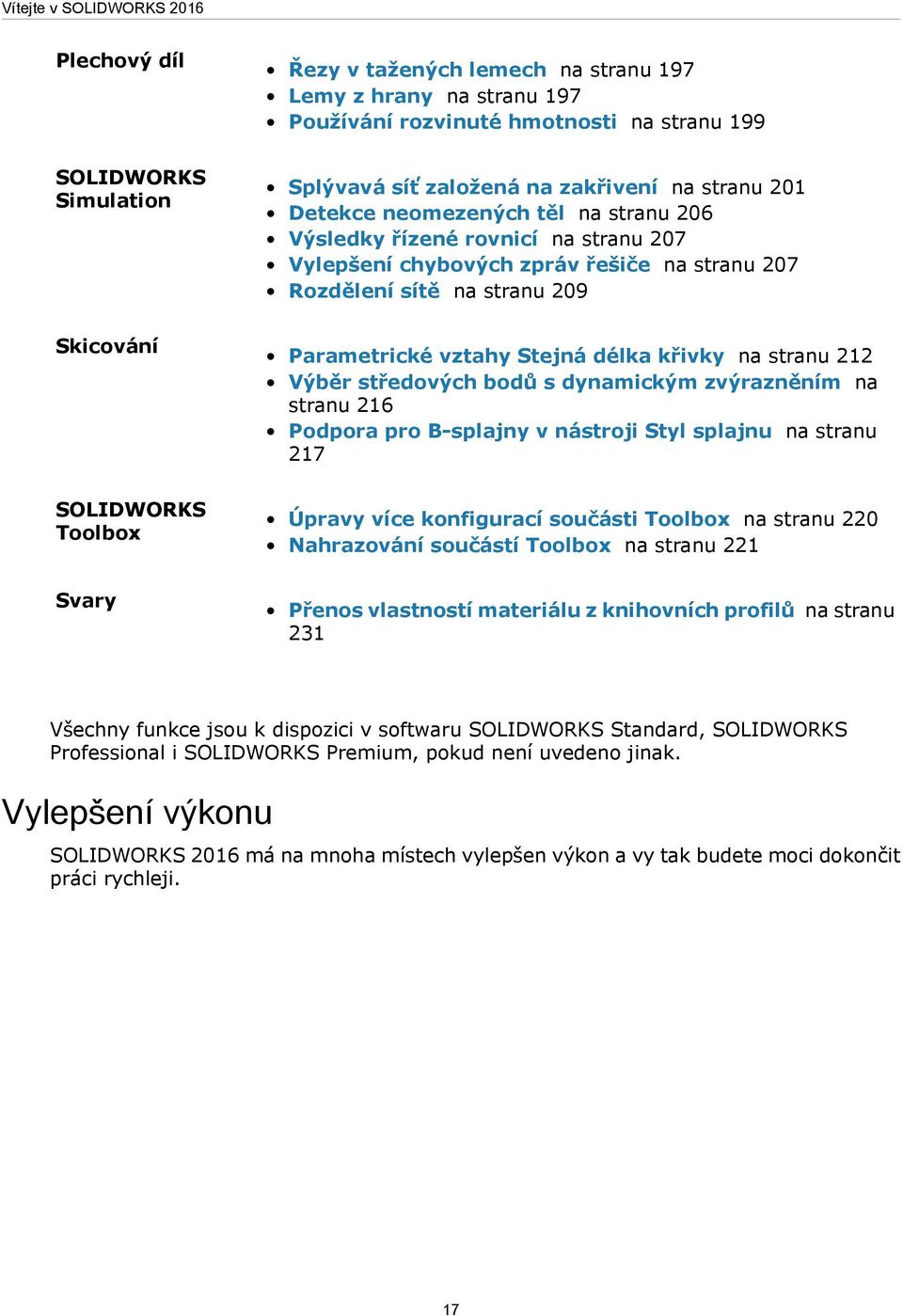 vztahy Stejná délka křivky na stranu 212 Výběr středových bodů s dynamickým zvýrazněním na stranu 216 Podpora pro B-splajny v nástroji Styl splajnu na stranu 217 SOLIDWORKS Toolbox Úpravy více