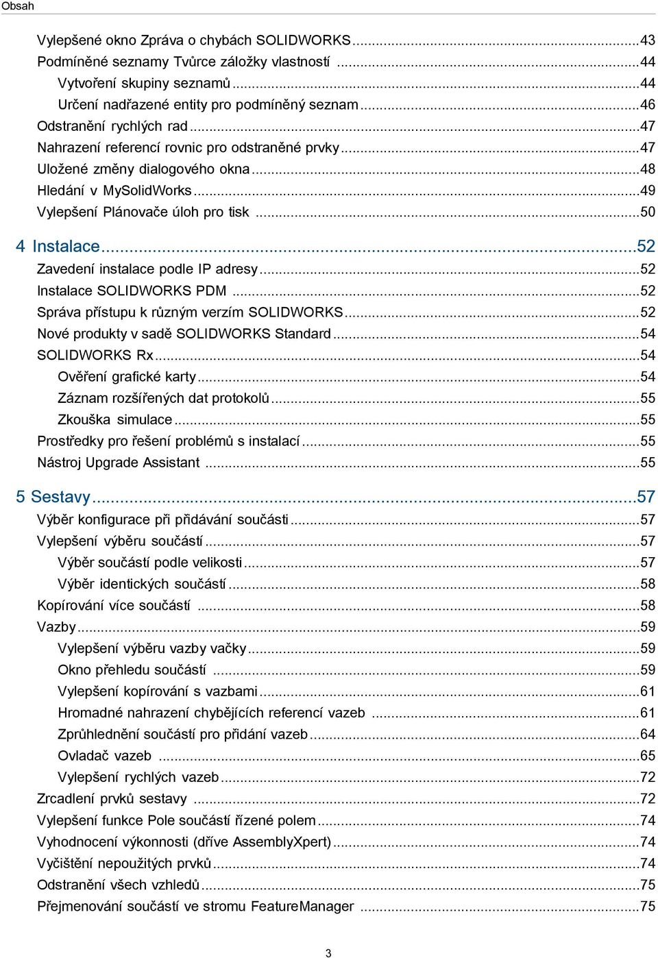 ..52 Zavedení instalace podle IP adresy...52 Instalace SOLIDWORKS PDM...52 Správa přístupu k různým verzím SOLIDWORKS...52 Nové produkty v sadě SOLIDWORKS Standard...54 SOLIDWORKS Rx.