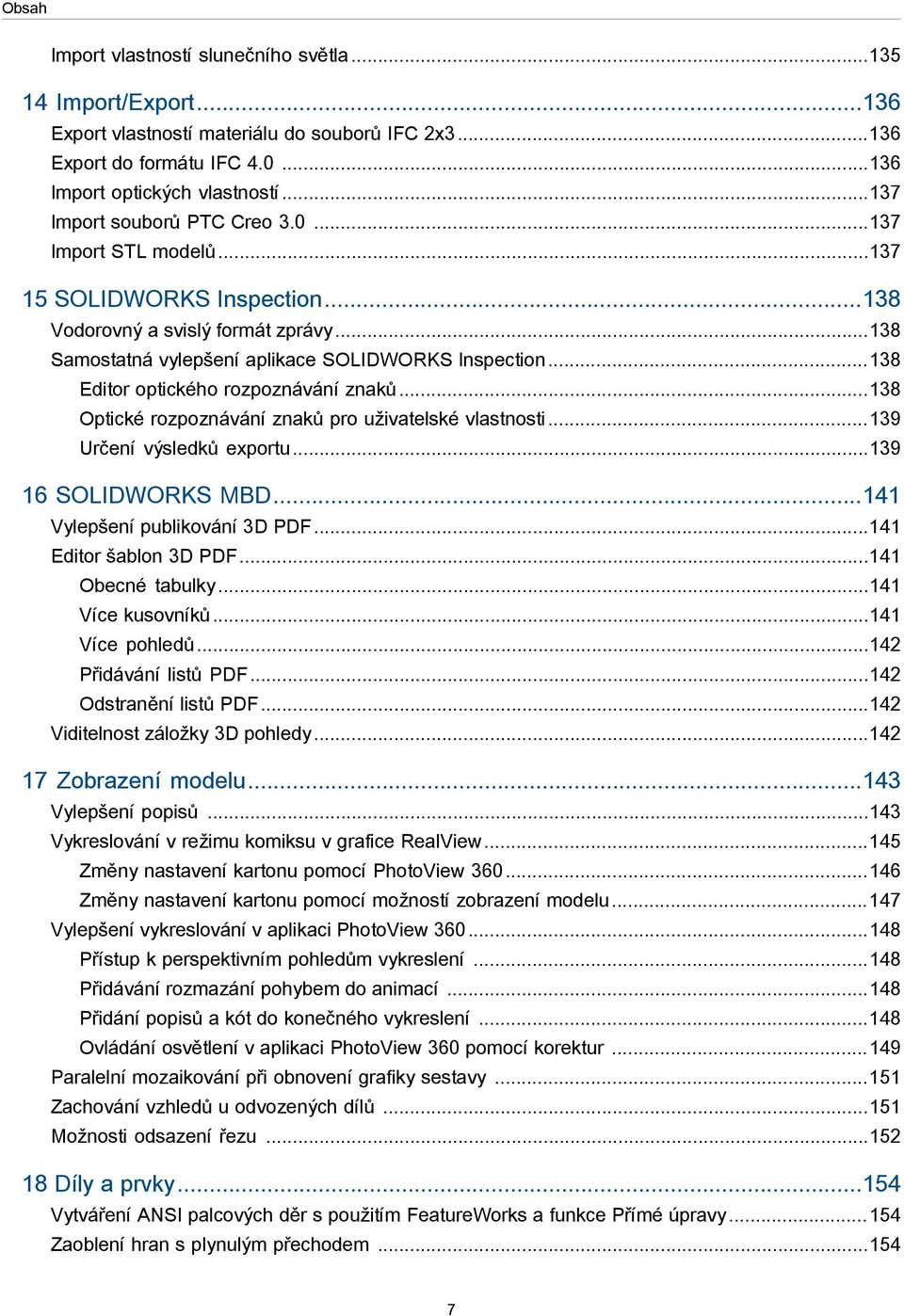 ..138 Editor optického rozpoznávání znaků...138 Optické rozpoznávání znaků pro uživatelské vlastnosti...139 Určení výsledků exportu...139 16 SOLIDWORKS MBD...141 Vylepšení publikování 3D PDF.
