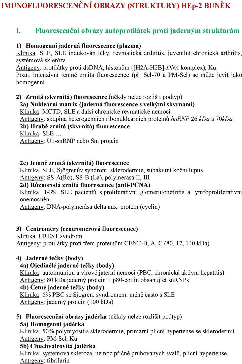 skleróza Antigeny: protilátky proti dsdna, histonům ([H2A-H2B]-DNA komplex), Ku. Pozn. intenzivní jemně zrnitá fluorescence (př. Scl-70 a PM-Scl) se může jevit jako homogenní.