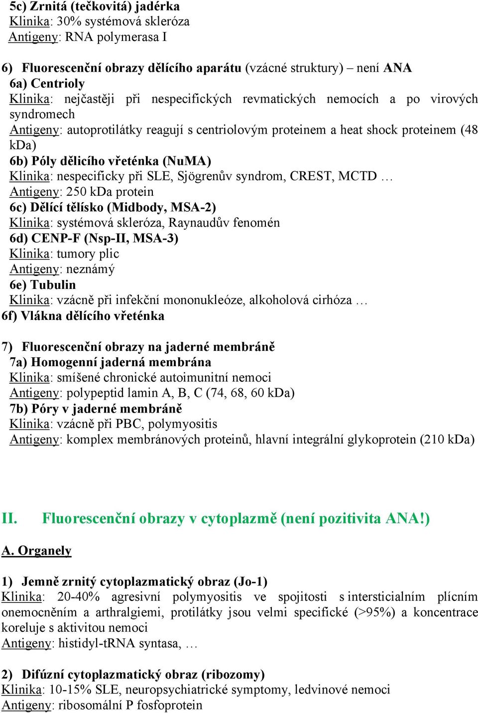 nespecificky při, Sjögrenův syndrom, CREST, MCTD Antigeny: 250 kda protein 6c) Dělící tělísko (Midbody, MSA-2) Klinika: systémová skleróza, Raynaudův fenomén 6d) CENP-F (Nsp-II, MSA-3) Klinika:
