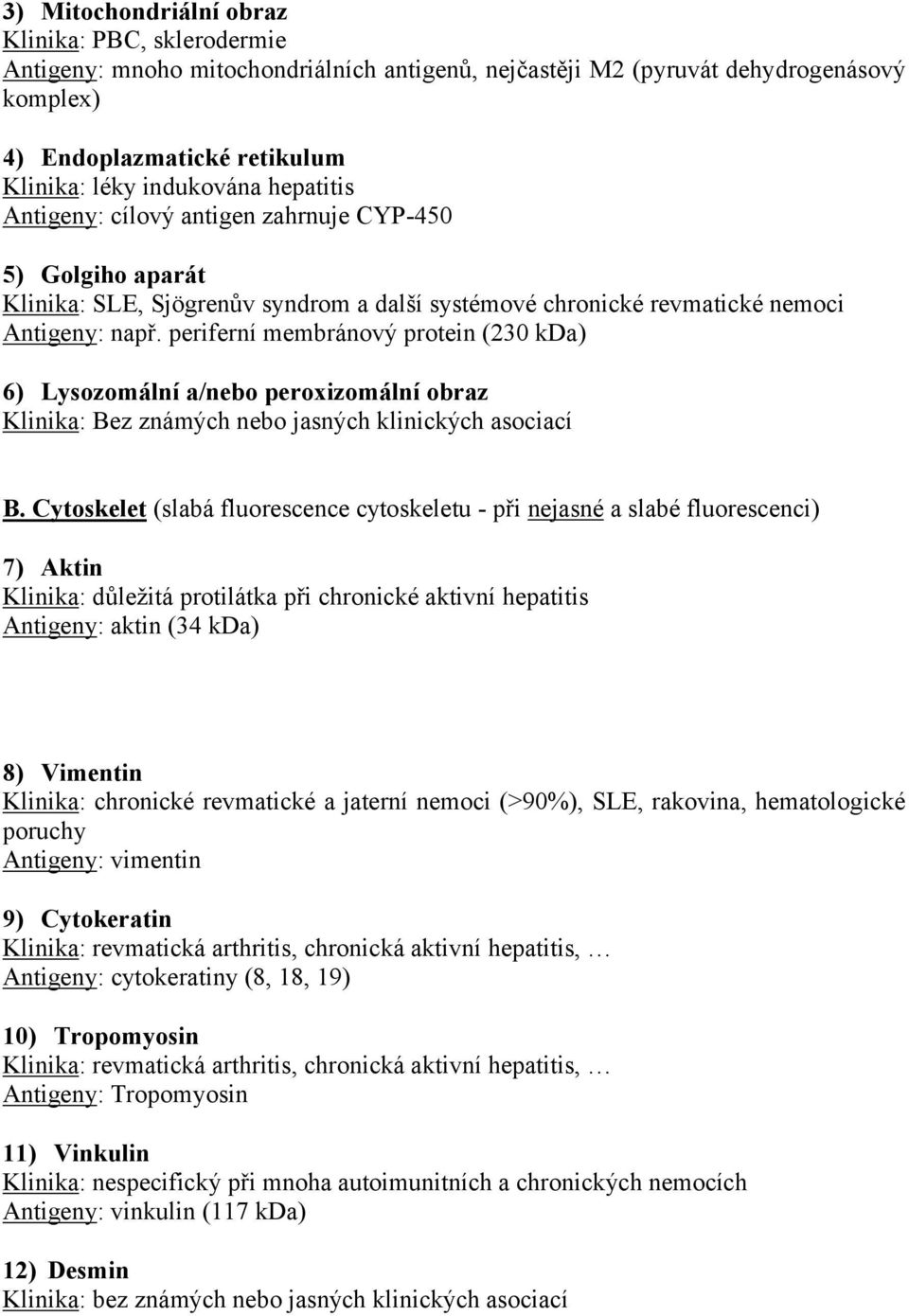 periferní membránový protein (230 kda) 6) Lysozomální a/nebo peroxizomální obraz Klinika: Bez známých nebo jasných klinických asociací B.