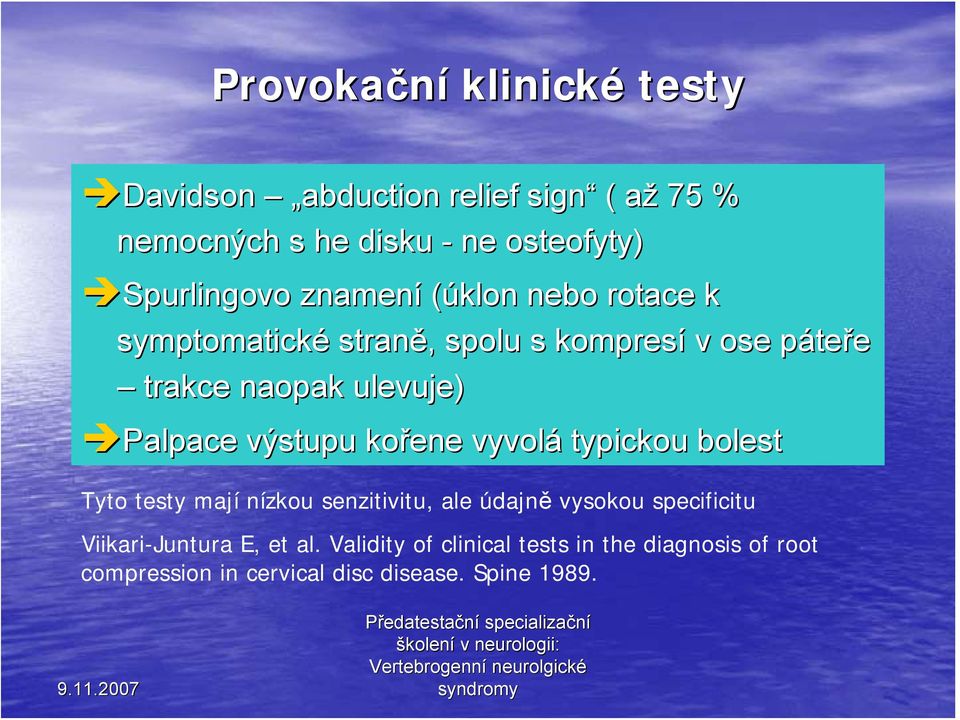 Palpace výstupu kořene vyvolá typickou bolest Tyto testy mají nízkou senzitivitu, ale údajně vysokou specificitu