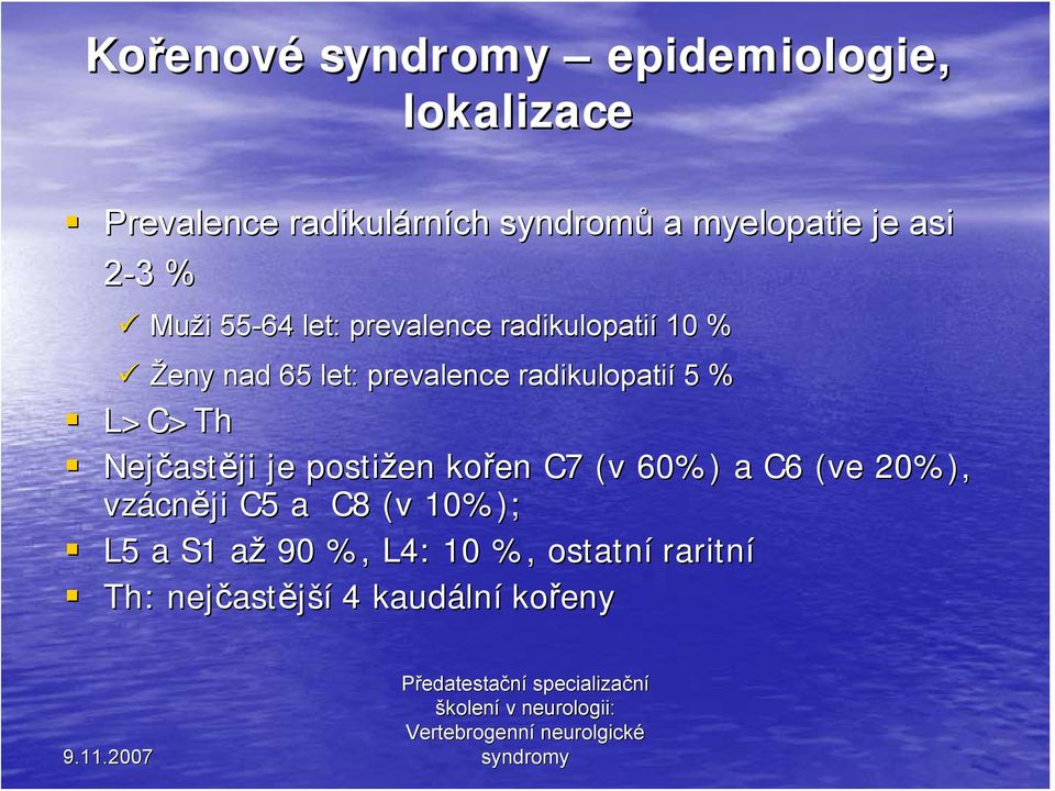 radikulopatií 5 % L>C>Th Nejčast astěji je postižen kořen C7 (v 60%) a C6 (ve 20%), vzácn cněji