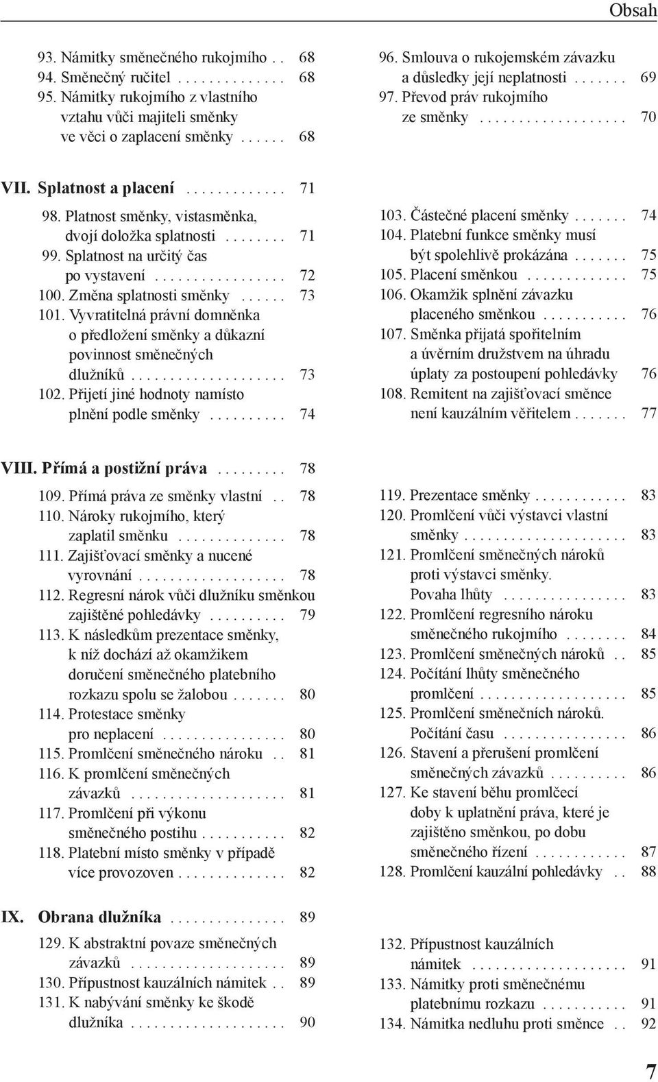 Platnost směnky, vistasměnka, dvojí doložka splatnosti........ 71 99. Splatnost na určitý čas po vystavení................. 72 100. Změna splatnosti směnky...... 73 101.