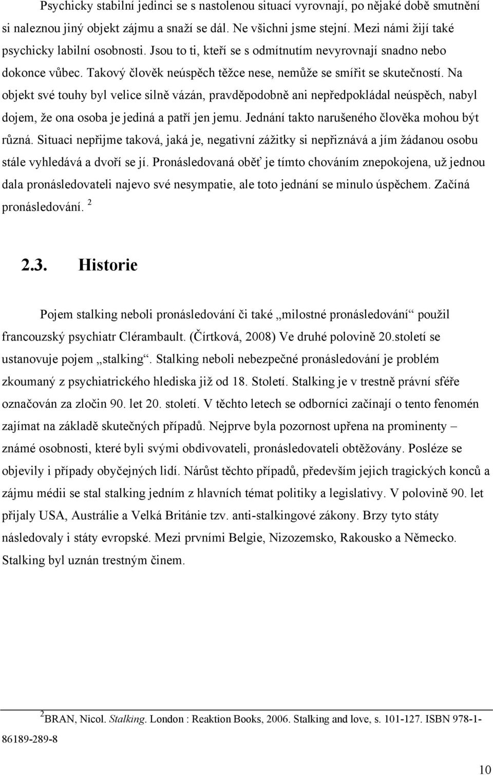 Na objekt své touhy byl velice silně vázán, pravděpodobně ani nepředpokládal neúspěch, nabyl dojem, ţe ona osoba je jediná a patří jen jemu. Jednání takto narušeného člověka mohou být různá.