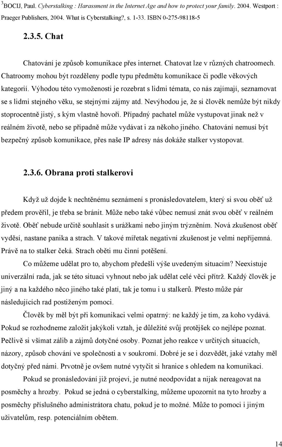 Výhodou této vymoţenosti je rozebrat s lidmi témata, co nás zajímají, seznamovat se s lidmi stejného věku, se stejnými zájmy atd.