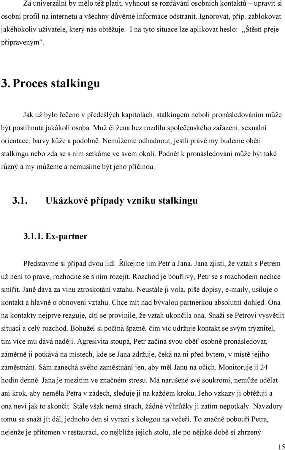 Proces stalkingu Jak uţ bylo řečeno v předešlých kapitolách, stalkingem neboli pronásledováním můţe být postihnuta jakákoli osoba.